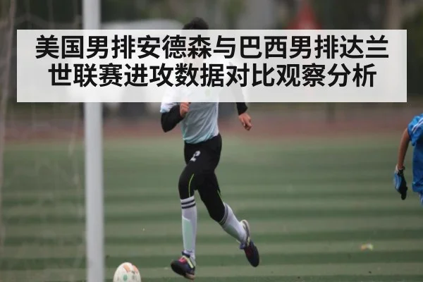 美国男排安德森与巴西男排达兰世联赛进攻数据对比观察分析